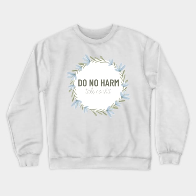Do No Harm Take No Shit Greenery Crewneck Sweatshirt by annmariestowe